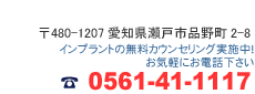 〒480-1207愛知県瀬戸市品野町2-8 インプラントの無料カウンセリング実施中！お気軽にお電話下さい 0561-41-1117 